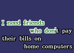 11m

WEE pay
their bills on
home computers