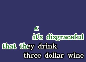 .33
E313
E3153 fibrey drink

three dollar wine