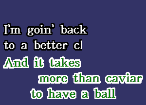 Fm goin back
to a better (31
m m
m m
in ham 8