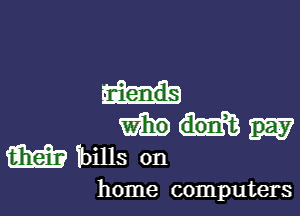 m
m bills on

home computers