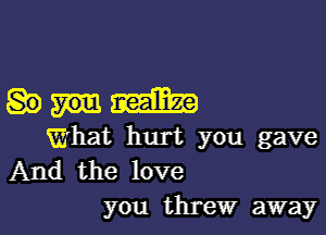 am

What hurt you gave
And the love

you threw away