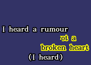 I heard a rumour