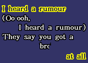 Emma

(0011011,

I heard a rumour)
They say you got 3

br(

63de