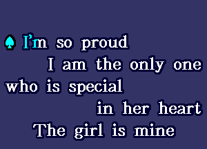 Q Fm so proud
I am the only one

Who is special
in her heart
The girl is mine