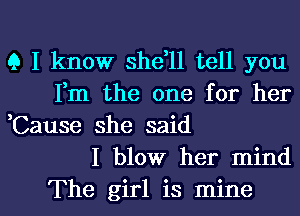 Q I know shdll tell you
Fm the one for her

,Cause she said
I blow her mind

The girl is mine I