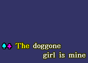 9 The doggone
girl is mine