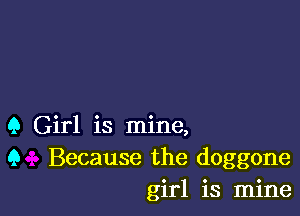 Q Girl is mine,
9 Because the doggone
girl is mine