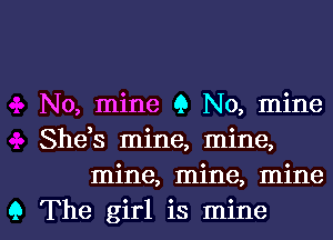 N0, mine 9 N0, mine
She,s mine, mine,
mine, mine, mine

9 The girl is mine I