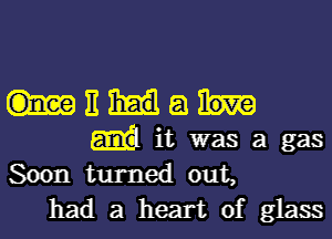 Wang

M it was a gas
Soon turned out,

had a heart of glass