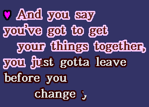 before you
change 'J