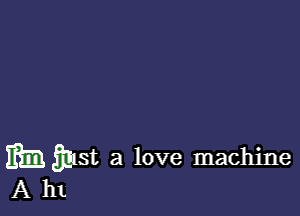 mingltst a love machine
A ht