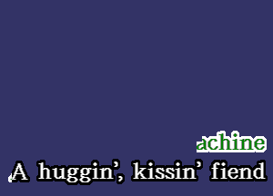 26.31.3319
A hugginZ kissin, fiend