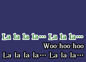 1151 El 321 mm Ea Eta hm
Woo-hoo-hoo

La la la lam La la 1am