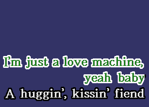 MWQMM
mm

A huggin3 kissina fiend