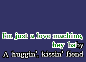 MWQMM
WHby

A huggin3 kissina fiend