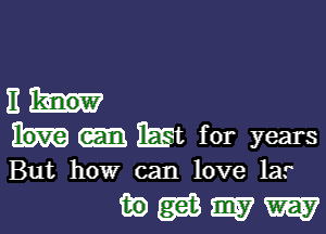 11h!

m for years

But how can love 1a?

inBWW