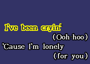 mum

( Ooh-hoo )
,Cause Fm lonely
( for you )