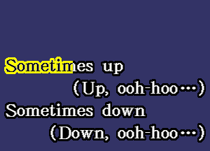 Haas up

(Up, ooh-hoo---)
Sometimes down
(Down, ooh-hoo---)