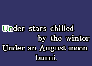 wder stars chilled

by the Winter
Under an August moon
burnt