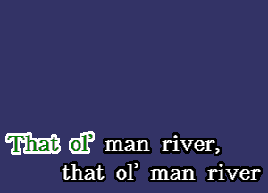 m man river,

that 01, man river