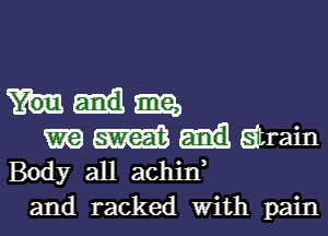 Mama,

m m strain
Body all achid
and racked With pain