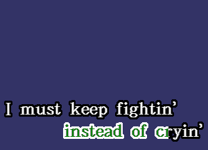 I must keep fightif

d? (Eryin,