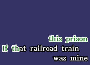 msh

E? finat railroad train
was mine