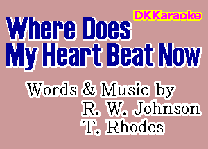 DKKaraoke

Where Dunes
WW HIBEIW 3831112 NIIIIW

Words 82 Music by
R. W. Johnson
T. Rhodes