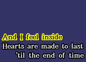 HEM

Hearts are made to last
,til the end of time