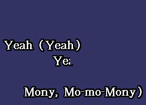 Yeah ( Yeah )
Yes

Mony, Mo-mo-Mony)