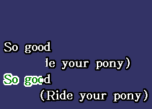 So good

le your pony)

Q5) gm
(Ride your pony)