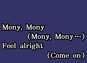 Mony, Mony

(Mony, Monym)
Feel alright

( Come on )