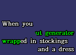 When you

-ut generator

wrapped in stockings
and a dress