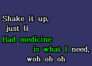 Shake it up,
just 1i

Bad medicine

is What I need,
woh oh oh