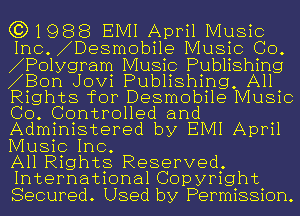 (3)1988 EMI April Music
Inc. Desmobi1e Music CO.

Po1ygram Music Publishing
Bon Jovi Publishing, All
Rights for Desmobile Music
Co. Controlled and
Administered by EIVII April
Music Inc.

All Rights Reserved.
International Copyright

Secured. Used by Permission.