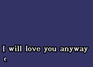 I Will love you anyway
(