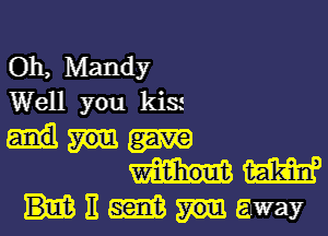 Oh, Mandy
Well you kix

HM
Hitmgway