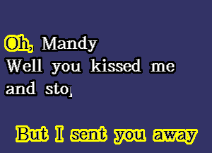 tha Mandy
Well you kissed me

and StOJ,

HEMW