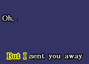 11 sent you away