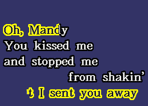 (3131, WY

You kissed me
and stopped me

from shakin,

QEMnW