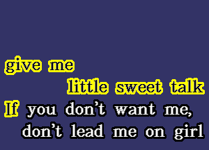 m-
WWW

11? you don,t want me,
don,t lead me on girl