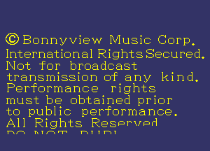 C3) Bonnyview Music Corp,

International Rights Secured.
Not for broadcast
transmission of any kind.
Performance rights

must be obtained prior

to public performance.
All Rights Resprvpd

hm nrmr'r' 13111-11