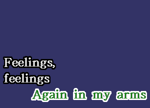 Feelings,
f eelings

HEW