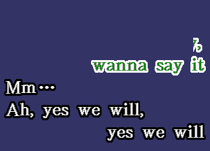 ?o
-8533?

Mm'
Ah, yes we will,
yes we Will