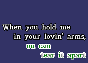 When you hold me

in your lovin arms,
m
m E13