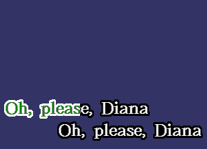 (3)110 ue, Diana

Oh, please, Diana