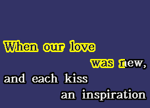 WW

816W,
and each kiss

an inspiration