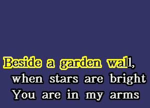 Hamill,

When stars are bright
You are in my arms