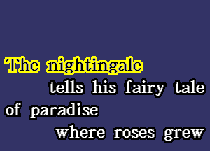 Twig nightingale

tells his fairy tale
of paradise
Where roses grewr