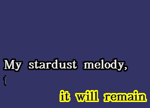 My stardust melody,

l

mmm